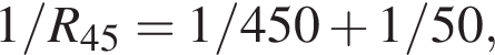 1/R_45 = 1/450 плюс 1/50,