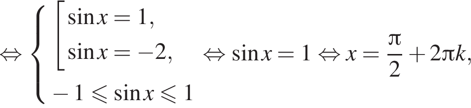  рав­но­силь­но си­сте­ма вы­ра­же­ний со­во­куп­ность вы­ра­же­ний синус x=1, синус x= минус 2, конец си­сте­мы . минус 1 мень­ше или равно синус x\leqslant1 конец со­во­куп­но­сти . рав­но­силь­но синус x=1 рав­но­силь­но x= дробь: чис­ли­тель: Пи , зна­ме­на­тель: 2 конец дроби плюс 2 Пи k, 