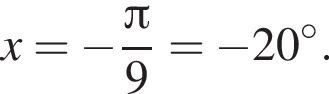 x= минус дробь: чис­ли­тель: Пи , зна­ме­на­тель: 9 конец дроби = минус 20 гра­ду­сов. 