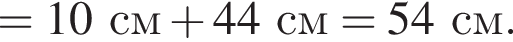 = 10см плюс 44см = 54см.