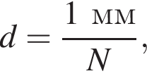 d= дробь: чис­ли­тель: 1мм, зна­ме­на­тель: N конец дроби , 