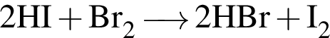 \ChemForm2HI плюс Br_2\reactrarrow0pt0.5 cm 2HBr плюс I_2