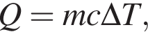 Q = mc\Delta T,