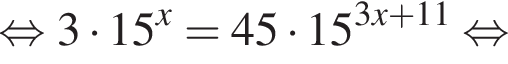  рав­но­силь­но 3 умно­жить на 15 в сте­пе­ни x = 45 умно­жить на 15 в сте­пе­ни левая круг­лая скоб­ка 3x плюс 11 пра­вая круг­лая скоб­ка рав­но­силь­но 