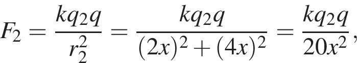 F_2 = дробь: чис­ли­тель: kq_2q, зна­ме­на­тель: r_2 в квад­ра­те конец дроби = дробь: чис­ли­тель: kq_2q, зна­ме­на­тель: левая круг­лая скоб­ка 2x пра­вая круг­лая скоб­ка в квад­ра­те плюс левая круг­лая скоб­ка 4x пра­вая круг­лая скоб­ка в квад­ра­те конец дроби = дробь: чис­ли­тель: kq_2q, зна­ме­на­тель: 20x в квад­ра­те конец дроби , 