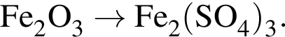 \ChemFormFe_2O_3 \to Fe_2 левая круг­лая скоб­ка SO_4 пра­вая круг­лая скоб­ка _3.