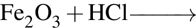 \ChemFormFe_2O_3 плюс HCl \reactrarrow0pt1 cm