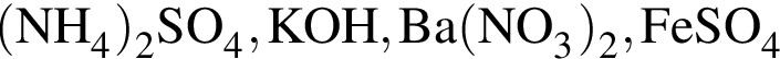\ChemForm левая круг­лая скоб­ка NH_4 пра­вая круг­лая скоб­ка _2SO_4, KOH, Ba левая круг­лая скоб­ка NO_3 пра­вая круг­лая скоб­ка _2, FeSO_4
