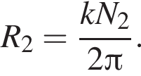  R_2= дробь: чис­ли­тель: kN_2, зна­ме­на­тель: 2 Пи конец дроби . 