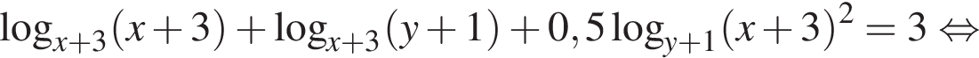  ло­га­рифм по ос­но­ва­нию левая круг­лая скоб­ка x плюс 3 пра­вая круг­лая скоб­ка левая круг­лая скоб­ка x плюс 3 пра­вая круг­лая скоб­ка плюс ло­га­рифм по ос­но­ва­нию левая круг­лая скоб­ка x плюс 3 пра­вая круг­лая скоб­ка левая круг­лая скоб­ка y плюс 1 пра­вая круг­лая скоб­ка плюс 0,5 ло­га­рифм по ос­но­ва­нию левая круг­лая скоб­ка y плюс 1 пра­вая круг­лая скоб­ка левая круг­лая скоб­ка x плюс 3 пра­вая круг­лая скоб­ка в квад­ра­те =3 рав­но­силь­но 