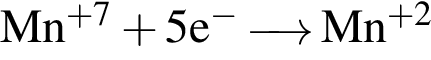 \ChemFormMn в сте­пе­ни левая круг­лая скоб­ка плюс 7 пра­вая круг­лая скоб­ка плюс 5e в сте­пе­ни м инус \reactrarrow0pt0,5 cm Mn в сте­пе­ни левая круг­лая скоб­ка плюс 2 пра­вая круг­лая скоб­ка 