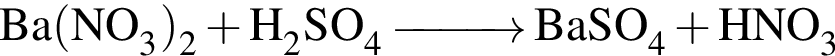 \ChemForm Ba левая круг­лая скоб­ка NO_3 пра­вая круг­лая скоб­ка _2 плюс H_2SO_4 \reactrarrow0pt1cmBaSO_4 плюс HNO_3 