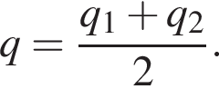 q= дробь: чис­ли­тель: q_1 плюс q_2, зна­ме­на­тель: 2 конец дроби . 