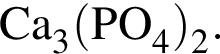 \ChemFormCa_3 левая круг­лая скоб­ка PO_4 пра­вая круг­лая скоб­ка _2.