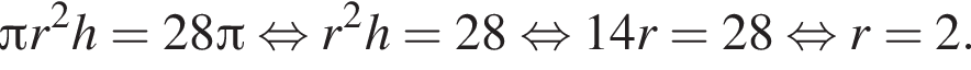  Пи r в квад­ра­те h=28 Пи рав­но­силь­но r в квад­ра­те h=28 рав­но­силь­но 14r=28 рав­но­силь­но r=2.