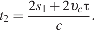 t_2= дробь: чис­ли­тель: 2s_1 плюс 2 v _c\tau, зна­ме­на­тель: c конец дроби . 