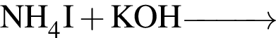\ChemFormNH_4I плюс KOH \reactrarrow0pt1 cm