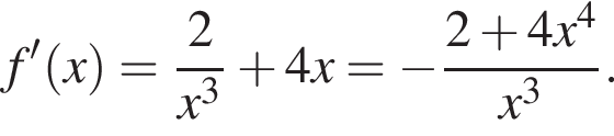 f' левая круг­лая скоб­ка x пра­вая круг­лая скоб­ка = дробь: чис­ли­тель: 2, зна­ме­на­тель: x в кубе конец дроби плюс 4x= минус дробь: чис­ли­тель: 2 плюс 4x в сте­пе­ни 4 , зна­ме­на­тель: x в кубе конец дроби . 