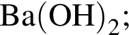 \ChemFormBa левая круг­лая скоб­ка OH пра­вая круг­лая скоб­ка _2;