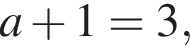 a плюс 1=3,