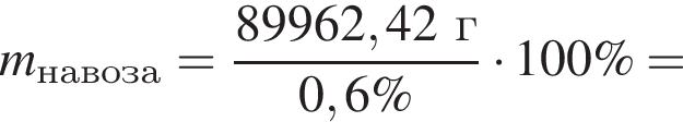 \it m_на­во­за\rm = дробь: чис­ли­тель: 89962,42г, зна­ме­на­тель: 0,6\% конец дроби умно­жить на 100\% = 