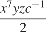  дробь: чис­ли­тель: x в сте­пе­ни 7 yzc в сте­пе­ни левая круг­лая скоб­ка минус 1 пра­вая круг­лая скоб­ка , зна­ме­на­тель: 2 конец дроби 