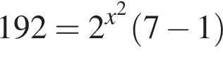 192=2 в сте­пе­ни левая круг­лая скоб­ка x в квад­ра­те пра­вая круг­лая скоб­ка левая круг­лая скоб­ка 7 минус 1 пра­вая круг­лая скоб­ка 