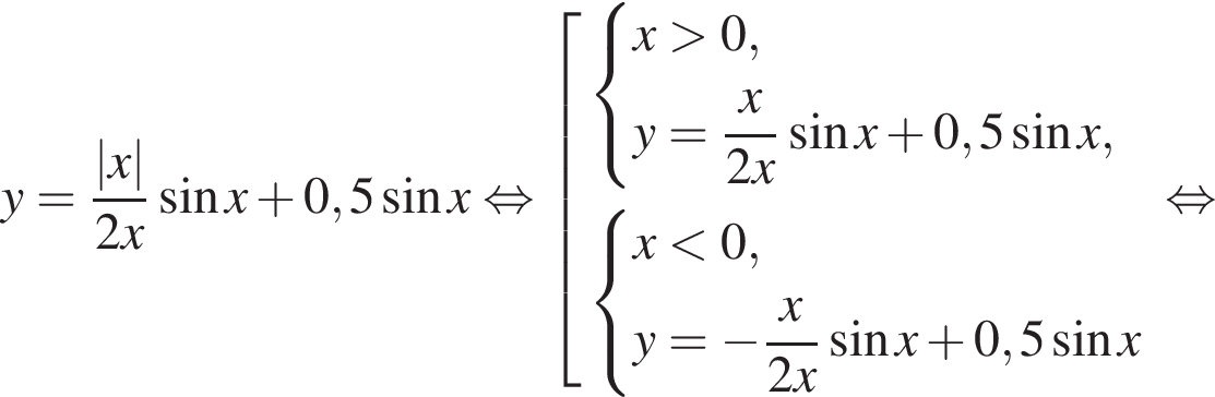 y= дробь: чис­ли­тель: |x|, зна­ме­на­тель: 2x конец дроби синус x плюс 0,5 синус x рав­но­силь­но со­во­куп­ность вы­ра­же­ний си­сте­ма вы­ра­же­ний x боль­ше 0,y= дробь: чис­ли­тель: x, зна­ме­на­тель: 2x конец дроби синус x плюс 0,5 синус x, конец си­сте­мы . си­сте­ма вы­ра­же­ний x мень­ше 0,y= минус дробь: чис­ли­тель: x, зна­ме­на­тель: 2x конец дроби синус x плюс 0,5 синус x конец си­сте­мы . конец со­во­куп­но­сти . рав­но­силь­но 