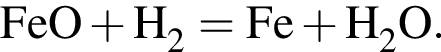 \ChemFormFeO плюс H_2 = Fe плюс H_2O.