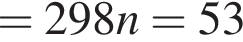= 298n = 53