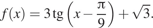 f левая круг­лая скоб­ка x пра­вая круг­лая скоб­ка = 3 тан­генс левая круг­лая скоб­ка x минус дробь: чис­ли­тель: Пи , зна­ме­на­тель: 9 конец дроби пра­вая круг­лая скоб­ка плюс ко­рень из: на­ча­ло ар­гу­мен­та: 3 конец ар­гу­мен­та . 