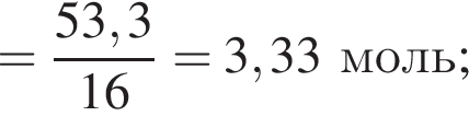 = дробь: чис­ли­тель: 53,3, зна­ме­на­тель: 16 конец дроби = 3,33моль; 