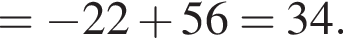 = минус 22 плюс 56 = 34.