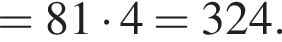 =81 умно­жить на 4=324.