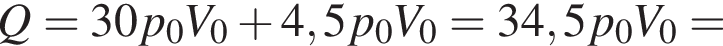 Q=30p_0V_0 плюс 4,5p_0V_0=34,5p_0V_0=