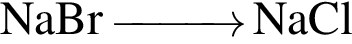 \ChemFormNaBr \reactrarrow0pt1 cm NaCl