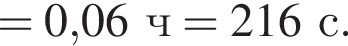 = 0,06ч = 216с.