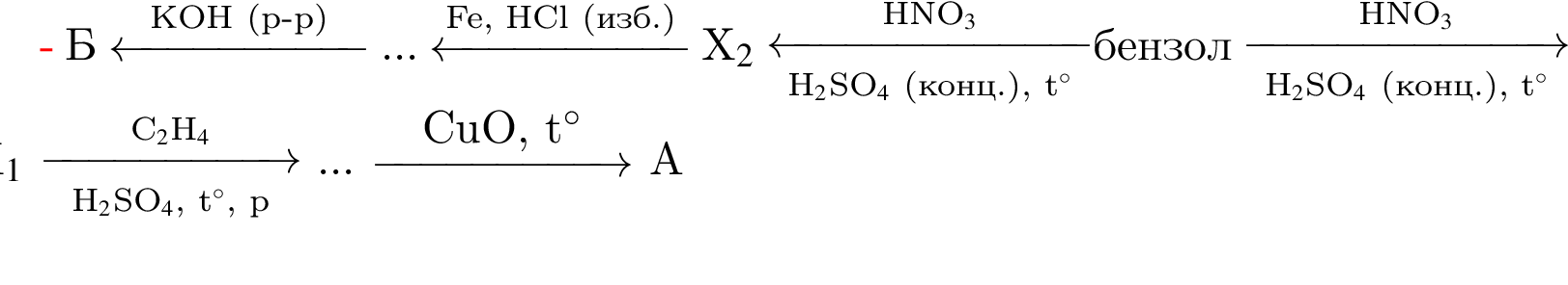 Б \reactlarrow0pt2 cm\scriptsize KOH левая круг­лая скоб­ка р минус р пра­вая круг­лая скоб­ка ... \reactlarrow0pt2 cm\scriptsize Fe, HCl левая круг­лая скоб­ка изб. пра­вая круг­лая скоб­ка X$_2$ \reactlarrow0pt2,5 cm\scriptsize HNO$_3$\scriptsize H$_2$SO$_4$ левая круг­лая скоб­ка конц. пра­вая круг­лая скоб­ка , t гра­ду­сов$бен­зол \reactrarrow0pt2,5 cm\scriptsize HNO$_3$\scriptsize H$_2$SO$_4$ левая круг­лая скоб­ка конц. пра­вая круг­лая скоб­ка , t гра­ду­сов$ X$_1$ \reactrarrow0pt2 cm\scriptsize C$_2$H$_4$ \scriptsize H$_2$SO$_4$, t гра­ду­сов$, p ... \reactrarrow0pt2 cmCuO, t гра­ду­сов$ A 