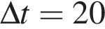 \Delta t = 20