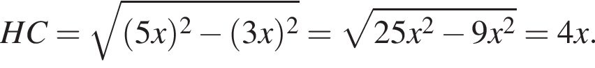 HC= ко­рень из: на­ча­ло ар­гу­мен­та: левая круг­лая скоб­ка 5x пра­вая круг­лая скоб­ка в квад­ра­те минус левая круг­лая скоб­ка 3x пра­вая круг­лая скоб­ка в квад­ра­те конец ар­гу­мен­та = ко­рень из: на­ча­ло ар­гу­мен­та: 25x в квад­ра­те минус 9x в квад­ра­те конец ар­гу­мен­та =4x.