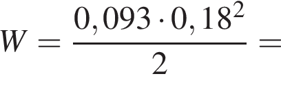 W = дробь: чис­ли­тель: 0,093 умно­жить на 0,18 в квад­ра­те , зна­ме­на­тель: 2 конец дроби = 