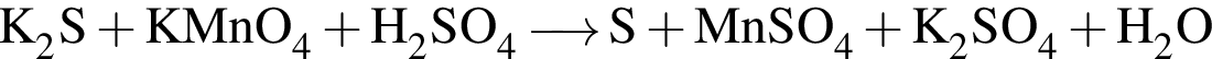 \ChemFormK_2S плюс KMnO_4 плюс H_2SO_4 \reactrarrow0pt0.5 cm S плюс MnSO_4 плюс K_2SO_4 плюс H_2O 
