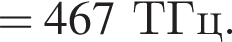 = 467ТГц.