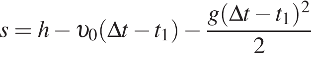 s = h минус v _0 левая круг­лая скоб­ка \Delta t минус t_1 пра­вая круг­лая скоб­ка минус дробь: чис­ли­тель: g левая круг­лая скоб­ка \Delta t минус t_1 пра­вая круг­лая скоб­ка в квад­ра­те , зна­ме­на­тель: 2 конец дроби 