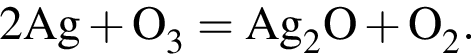 \ChemForm2Ag плюс O_3 = Ag_2O плюс O_2.