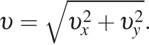  v = ко­рень из: на­ча­ло ар­гу­мен­та: v _x в квад­ра­те плюс v _y в квад­ра­те конец ар­гу­мен­та .