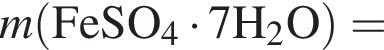 \it m\rm левая круг­лая скоб­ка FeSO_4 умно­жить на 7H_2O пра­вая круг­лая скоб­ка =