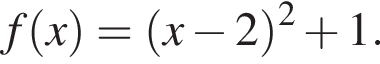 f левая круг­лая скоб­ка x пра­вая круг­лая скоб­ка = левая круг­лая скоб­ка x минус 2 пра­вая круг­лая скоб­ка в квад­ра­те плюс 1.
