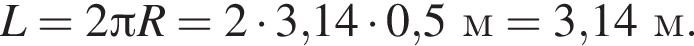 L=2 Пи R=2 умно­жить на 3,14 умно­жить на 0,5м = 3,14м.
