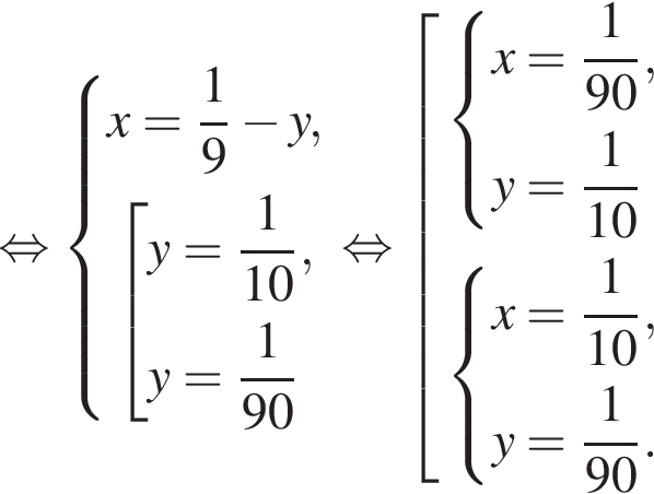  рав­но­силь­но си­сте­ма вы­ра­же­ний x = дробь: чис­ли­тель: 1, зна­ме­на­тель: 9 конец дроби минус y, со­во­куп­ность вы­ра­же­ний y = дробь: чис­ли­тель: 1, зна­ме­на­тель: 10 конец дроби ,y = дробь: чис­ли­тель: 1, зна­ме­на­тель: 90 конец дроби конец си­сте­мы . конец со­во­куп­но­сти . рав­но­силь­но со­во­куп­ность вы­ра­же­ний си­сте­ма вы­ра­же­ний x = дробь: чис­ли­тель: 1, зна­ме­на­тель: 90 конец дроби ,y = дробь: чис­ли­тель: 1, зна­ме­на­тель: 10 конец дроби конец си­сте­мы . си­сте­ма вы­ра­же­ний x = дробь: чис­ли­тель: 1, зна­ме­на­тель: 10 конец дроби ,y = дробь: чис­ли­тель: 1, зна­ме­на­тель: 90 конец дроби . конец си­сте­мы . конец со­во­куп­но­сти . 